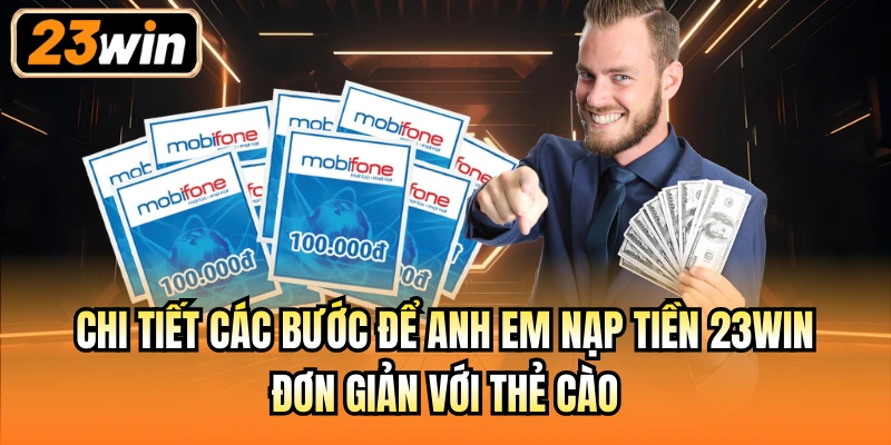 Chi tiết các bước để anh em nạp tiền 23Win đơn giản với thẻ cào