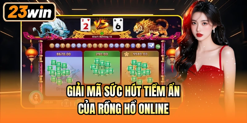 Giải mã sức hút tiềm ẩn của Rồng Hổ online