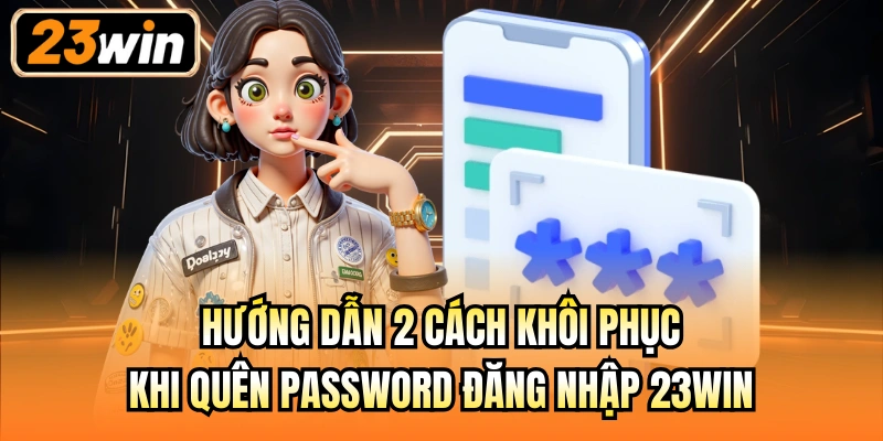 Hướng dẫn 2 cách khôi phục khi quên password đăng nhập 23Win