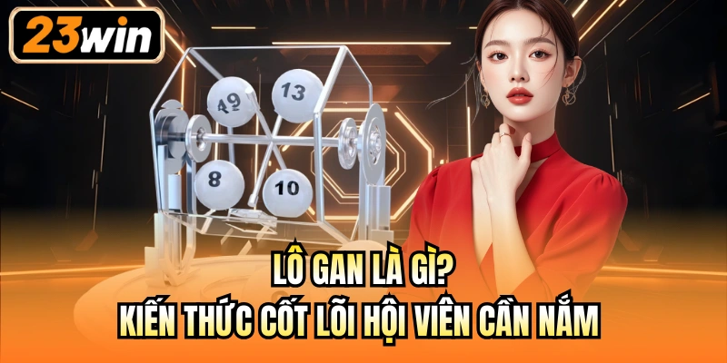 Lô gan là gì? Kiến thức cốt lõi hội viên cần nắm