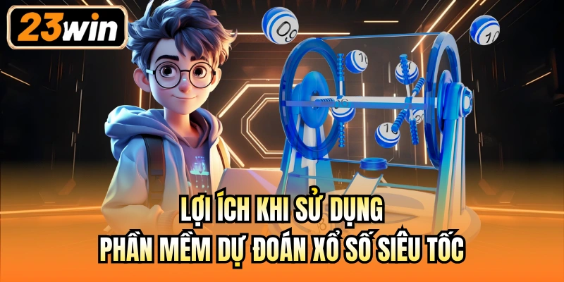 Lợi ích khi sử dụng phần mềm dự đoán xổ số siêu tốc