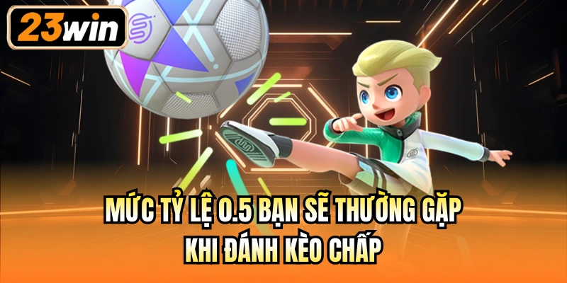 Mức tỷ lệ 0.5 bạn sẽ thường gặp khi đánh kèo chấp