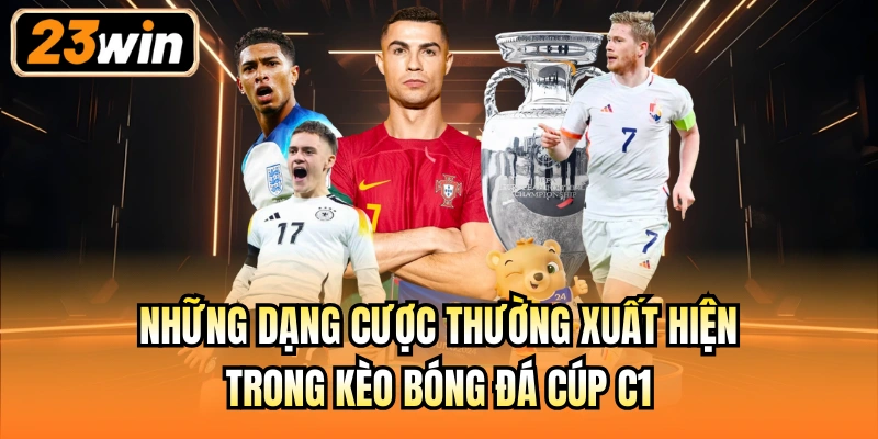 Những dạng cược thường xuất hiện trong kèo bóng đá cúp C1