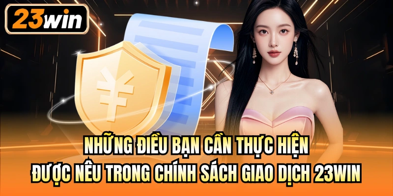 Những điều bạn cần thực hiện được nêu trong chính sách giao dịch 23Win